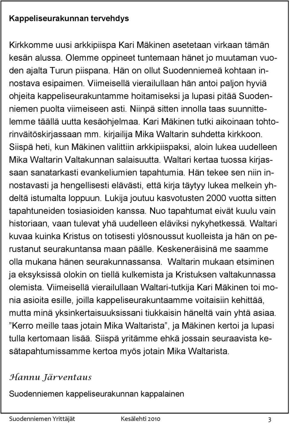 Niinpä sitten innolla taas suunnittelemme täällä uutta kesäohjelmaa. Kari Mäkinen tutki aikoinaan tohtorinväitöskirjassaan mm. kirjailija Mika Waltarin suhdetta kirkkoon.