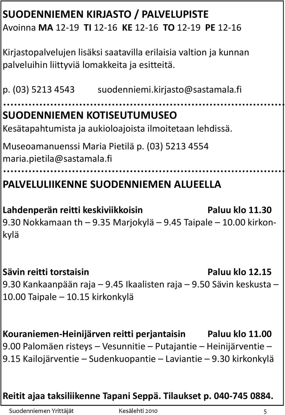 (03) 5213 4554 maria.pietila@sastamala.fi PALVELULIIKENNE SUODENNIEMEN ALUEELLA Lahdenperän reitti keskiviikkoisin Paluu klo 11.30 9.30 Nokkamaan th 9.35 Marjokylä 9.45 Taipale 10.