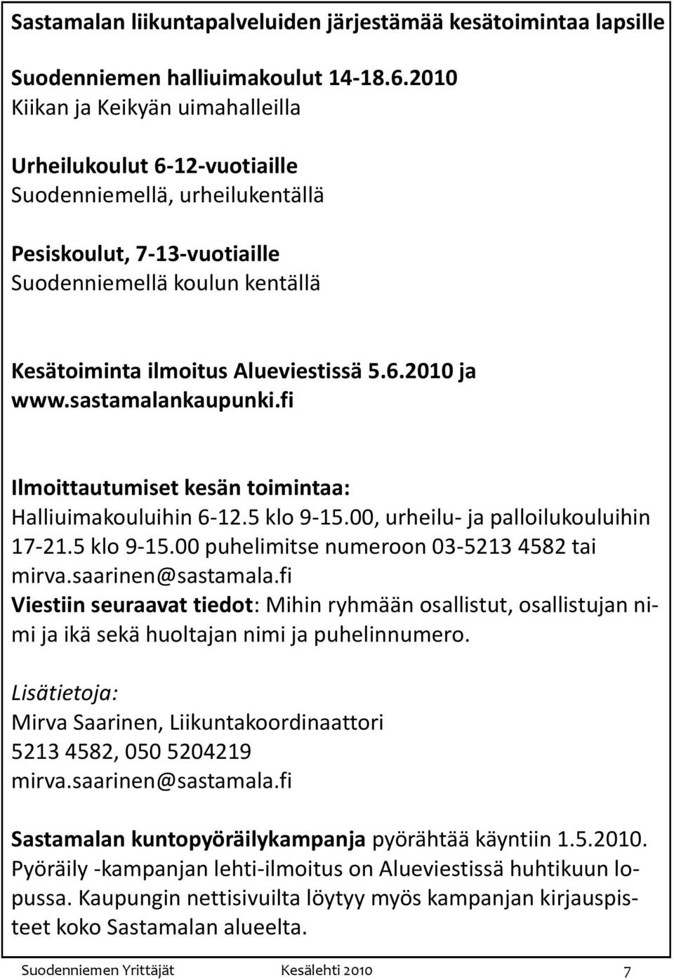 sastamalankaupunki.fi Ilmoittautumiset kesän toimintaa: Halliuimakouluihin 6-12.5 klo 9-15.00, urheilu- ja palloilukouluihin 17-21.5 klo 9-15.00 puhelimitse numeroon 03-5213 4582 tai mirva.