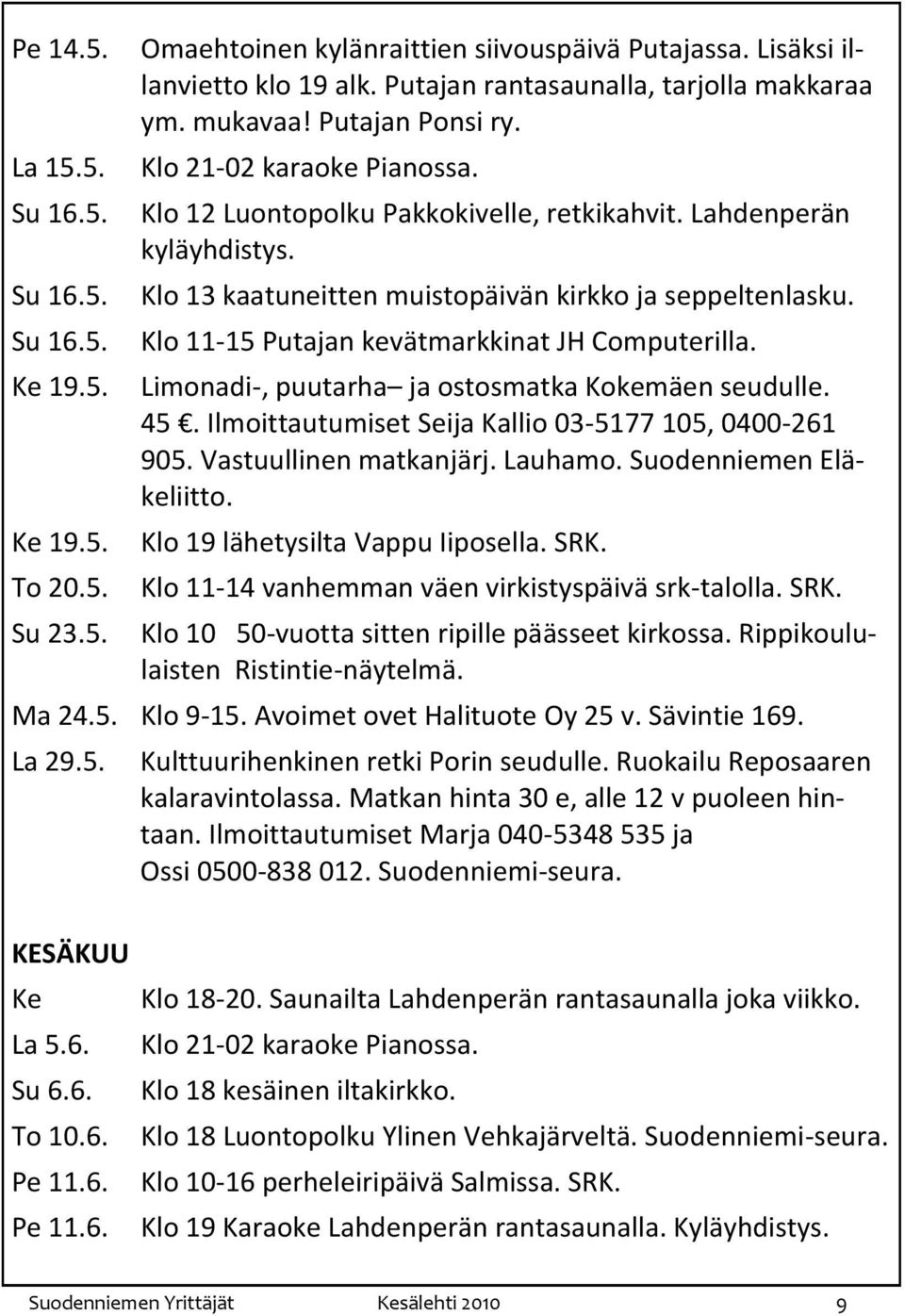 Klo 13 kaatuneitten muistopäivän kirkko ja seppeltenlasku. Klo 11-15 Putajan kevätmarkkinat JH Computerilla. Limonadi-, puutarha ja ostosmatka Kokemäen seudulle. 45.