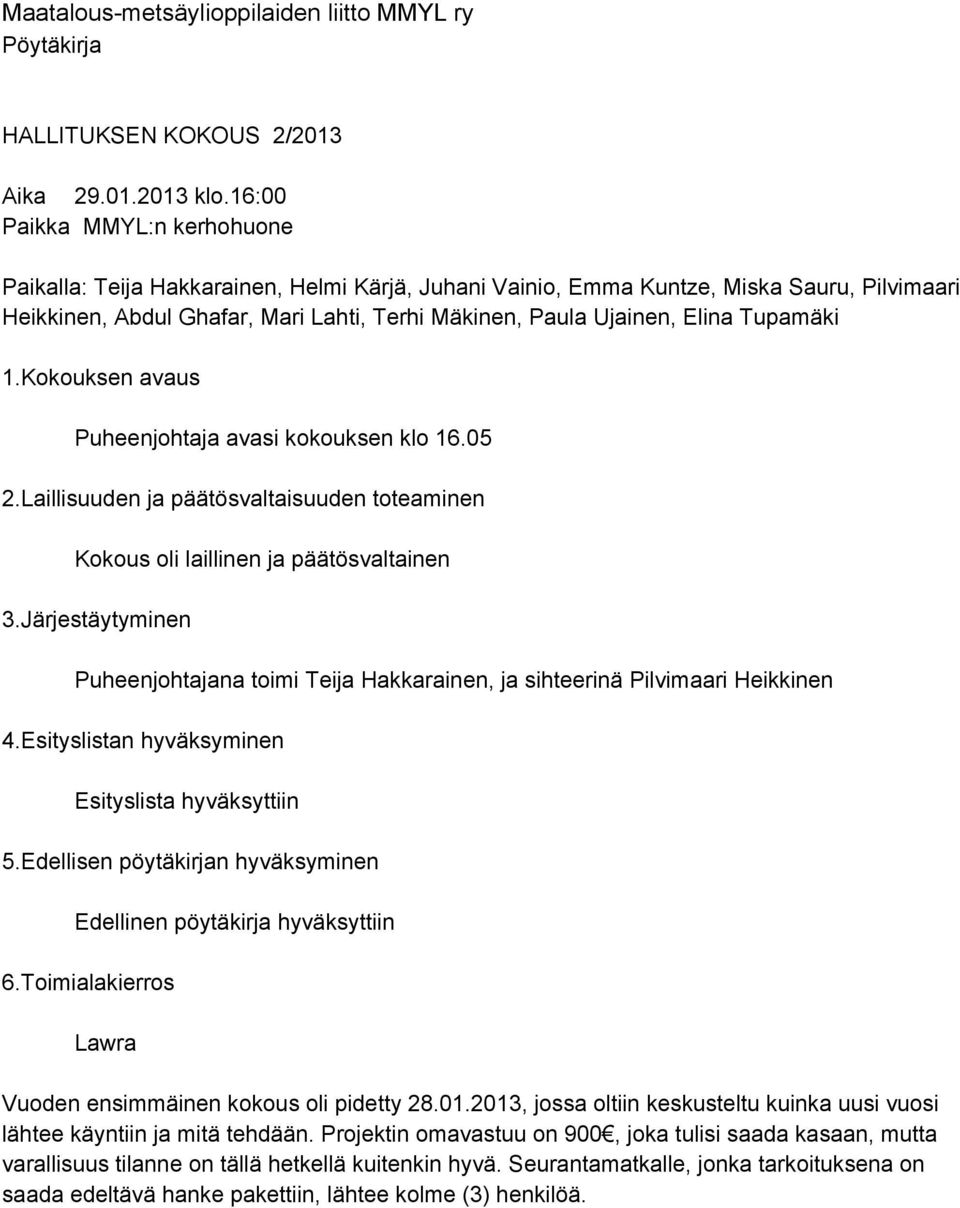 Tupamäki 1.Kokouksen avaus Puheenjohtaja avasi kokouksen klo 16.05 2.Laillisuuden ja päätösvaltaisuuden toteaminen Kokous oli laillinen ja päätösvaltainen 3.