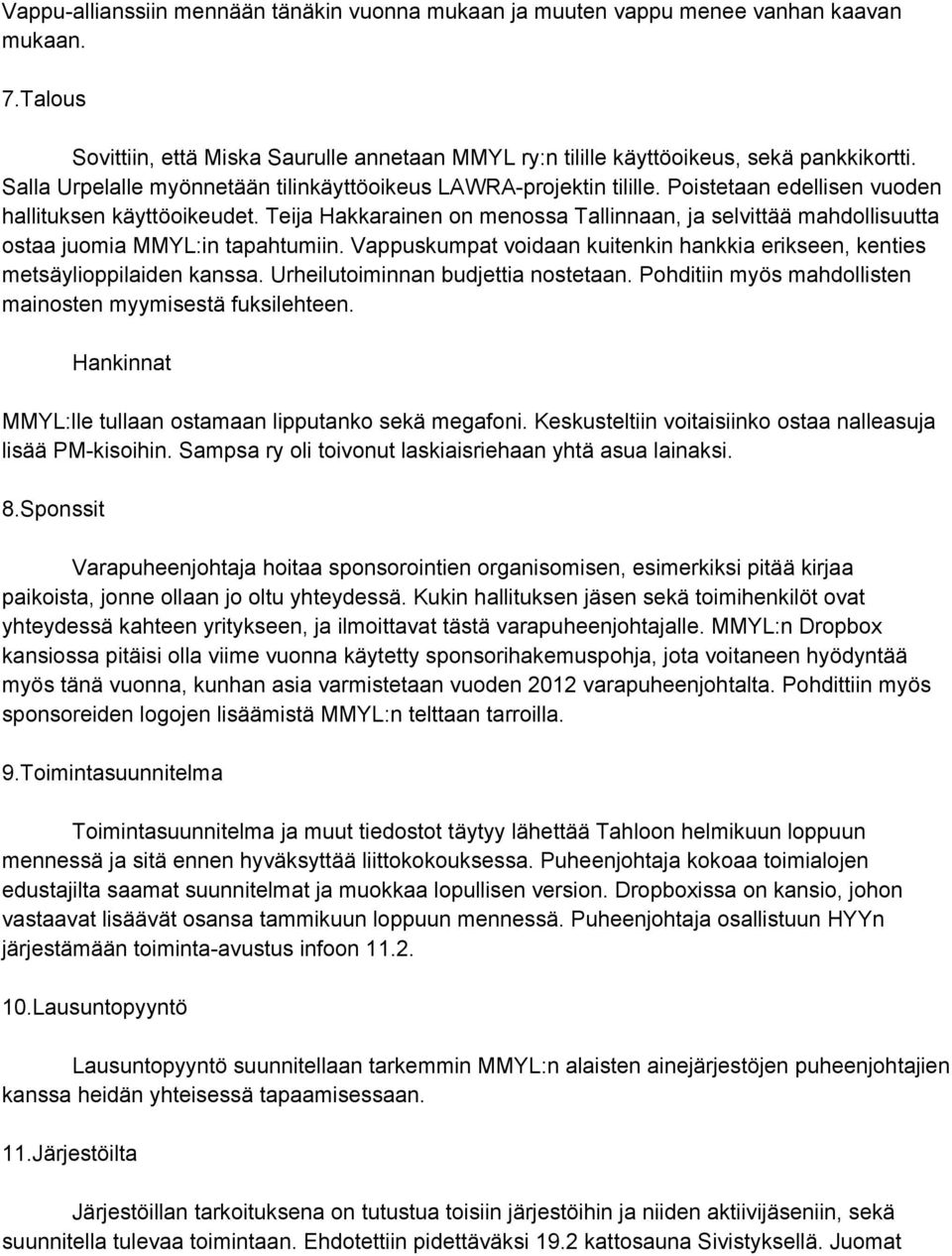 Teija Hakkarainen on menossa Tallinnaan, ja selvittää mahdollisuutta ostaa juomia MMYL:in tapahtumiin. Vappuskumpat voidaan kuitenkin hankkia erikseen, kenties metsäylioppilaiden kanssa.