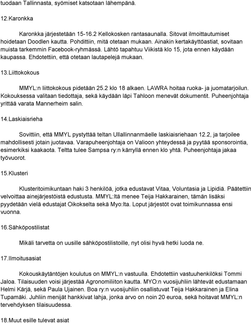 Ehdotettiin, että otetaan lautapelejä mukaan. 13.Liittokokous MMYL:n liittokokous pidetään 25.2 klo 18 alkaen. LAWRA hoitaa ruoka ja juomatarjoilun.