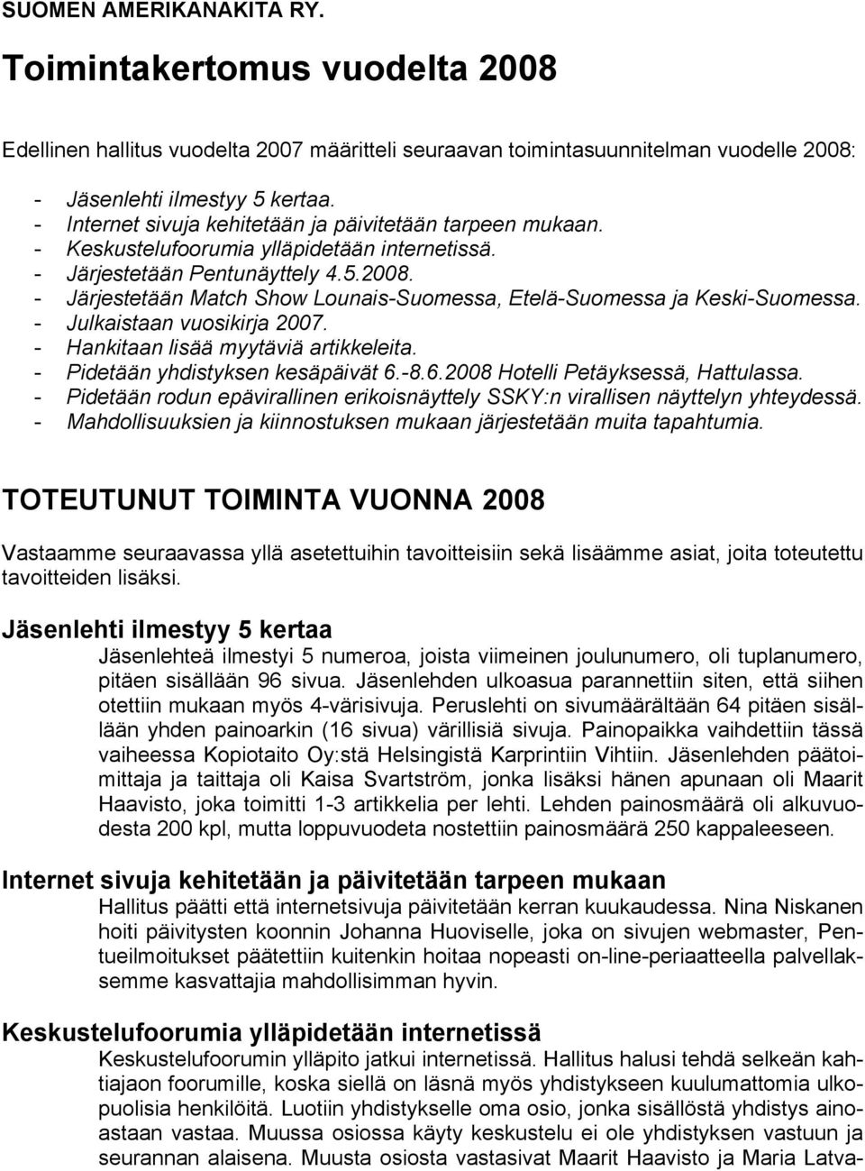 - Järjestetään Match Show Lounais-Suomessa, Etelä-Suomessa ja Keski-Suomessa. - Julkaistaan vuosikirja 2007. - Hankitaan lisää myytäviä artikkeleita. - Pidetään yhdistyksen kesäpäivät 6.