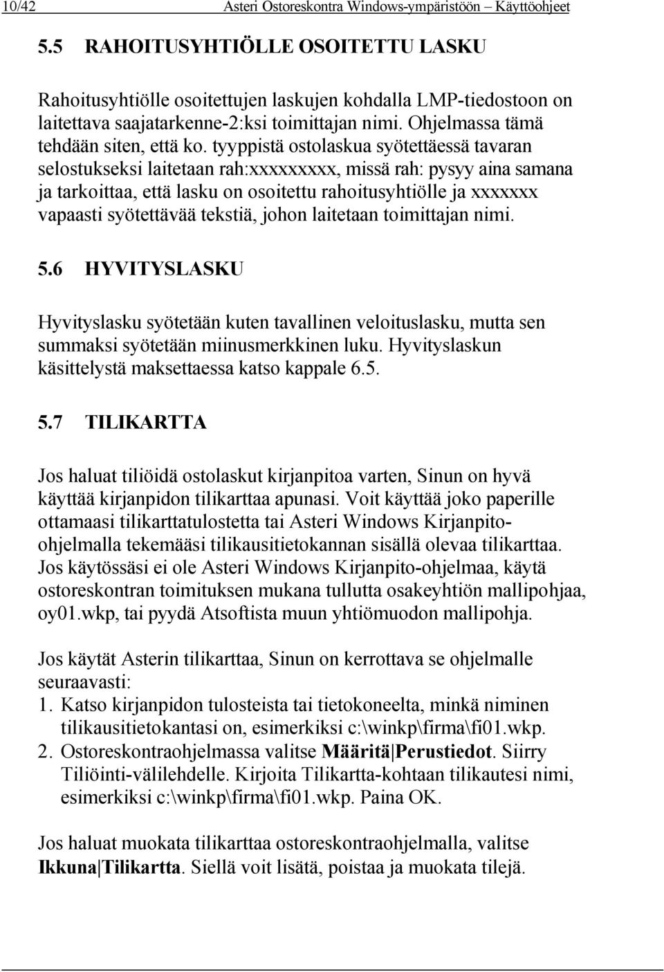 tyyppistä ostolaskua syötettäessä tavaran selostukseksi laitetaan rah:xxxxxxxxx, missä rah: pysyy aina samana ja tarkoittaa, että lasku on osoitettu rahoitusyhtiölle ja xxxxxxx vapaasti syötettävää