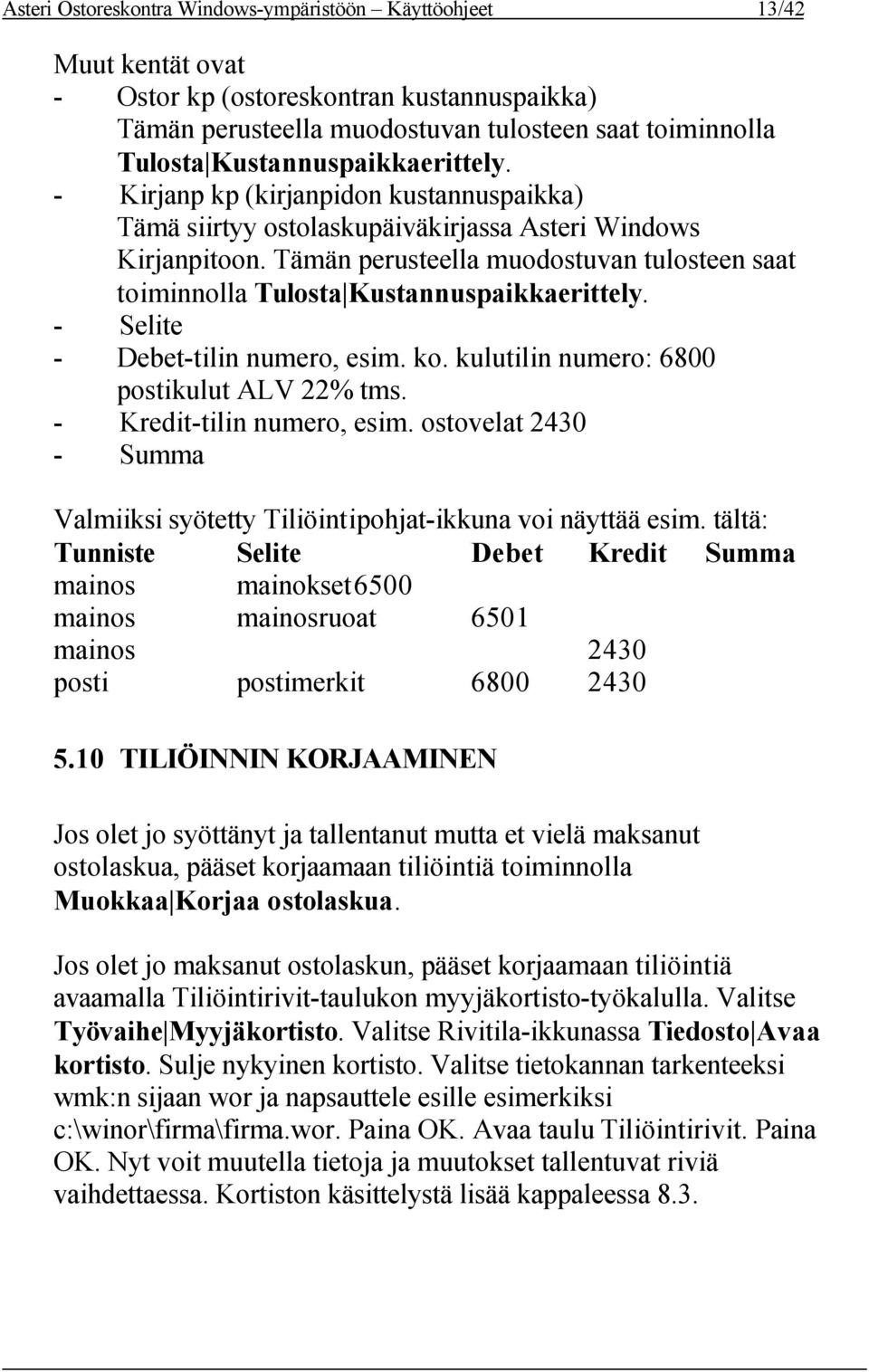 Tämän perusteella muodostuvan tulosteen saat toiminnolla Tulosta Kustannuspaikkaerittely. - Selite - Debet-tilin numero, esim. ko. kulutilin numero: 6800 postikulut ALV 22% tms.