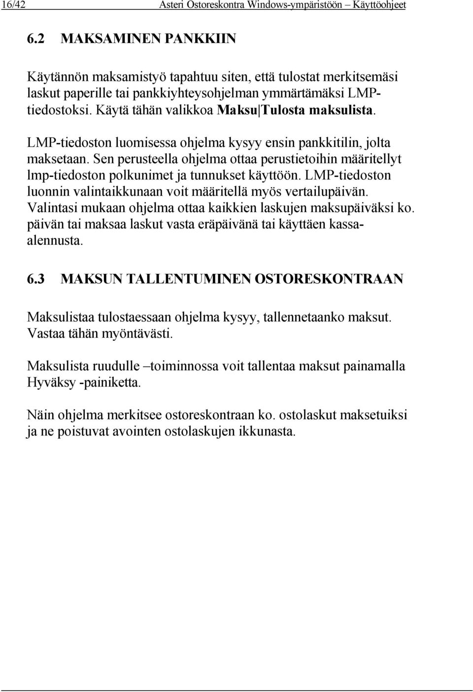 Käytä tähän valikkoa Maksu Tulosta maksulista. LMP-tiedoston luomisessa ohjelma kysyy ensin pankkitilin, jolta maksetaan.