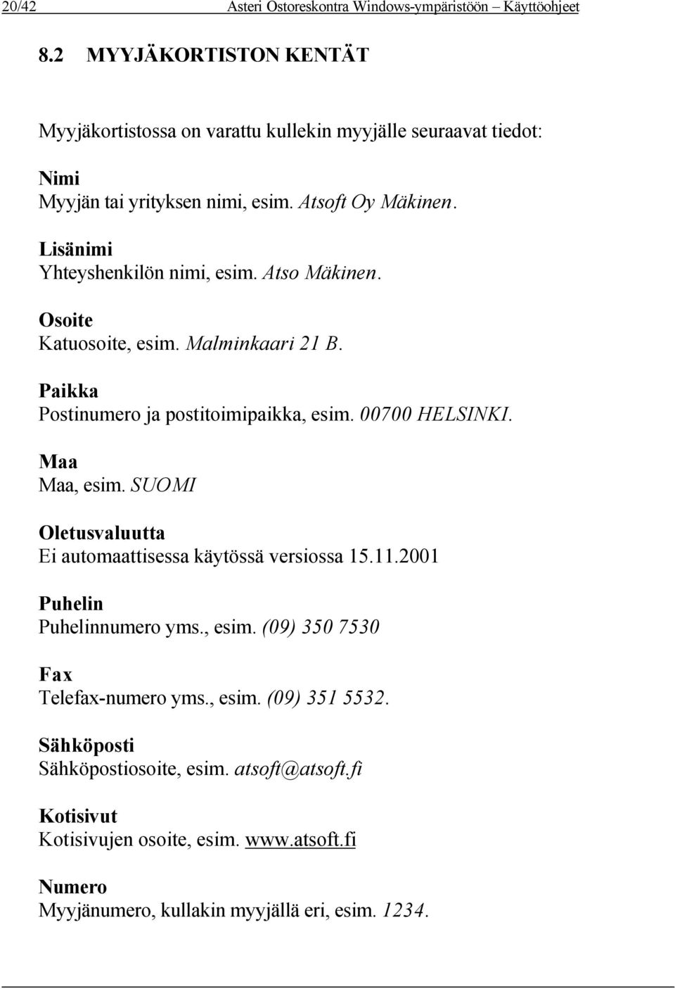 Lisänimi Yhteyshenkilön nimi, esim. Atso Mäkinen. Osoite Katuosoite, esim. Malminkaari 21 B. Paikka Postinumero ja postitoimipaikka, esim. 00700 HELSINKI. Maa Maa, esim.