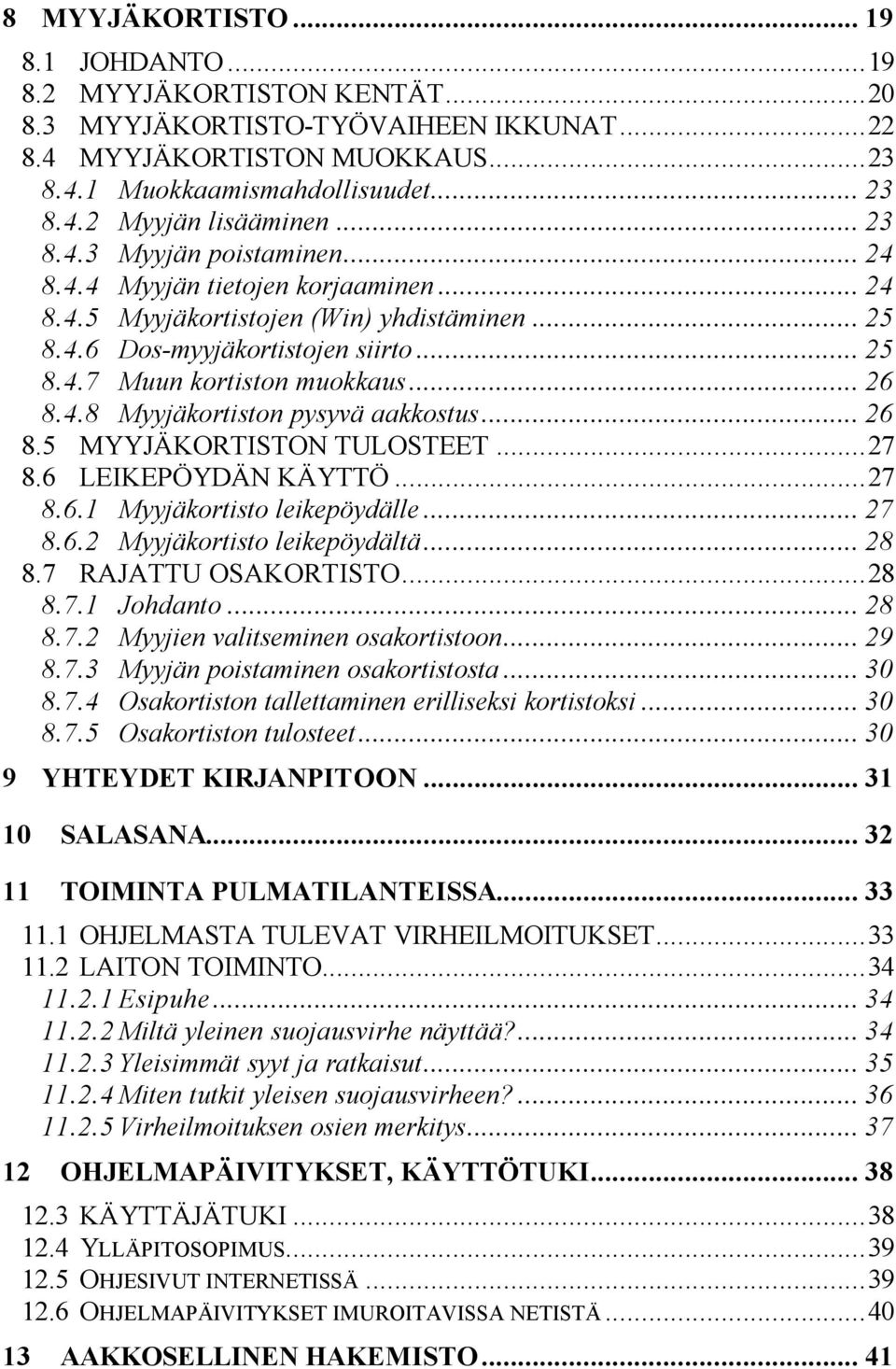 .. 26 8.4.8 Myyjäkortiston pysyvä aakkostus... 26 8.5 MYYJÄKORTISTON TULOSTEET...27 8.6 LEIKEPÖYDÄN KÄYTTÖ...27 8.6.1 Myyjäkortisto leikepöydälle... 27 8.6.2 Myyjäkortisto leikepöydältä... 28 8.