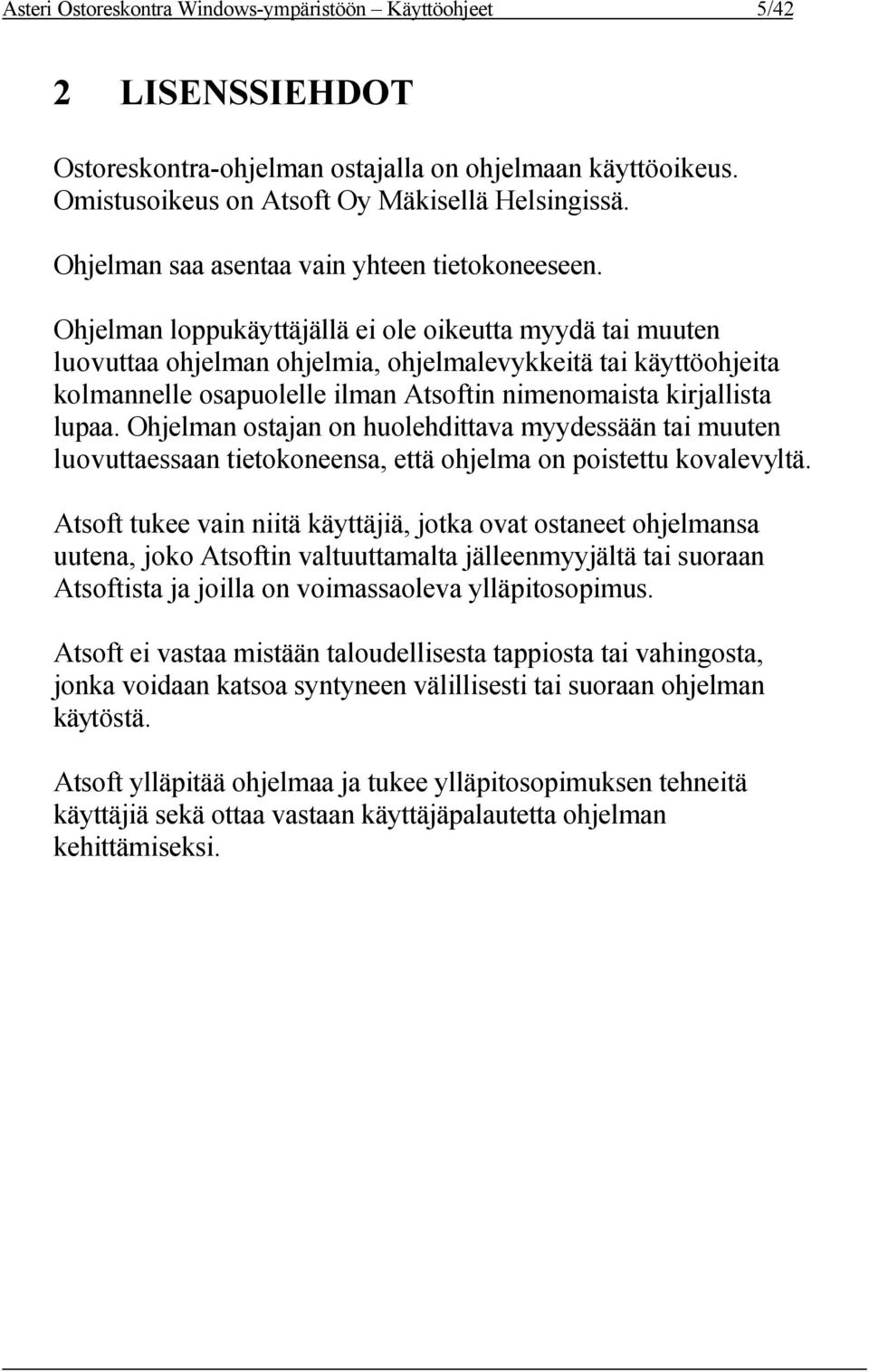 Ohjelman loppukäyttäjällä ei ole oikeutta myydä tai muuten luovuttaa ohjelman ohjelmia, ohjelmalevykkeitä tai käyttöohjeita kolmannelle osapuolelle ilman Atsoftin nimenomaista kirjallista lupaa.