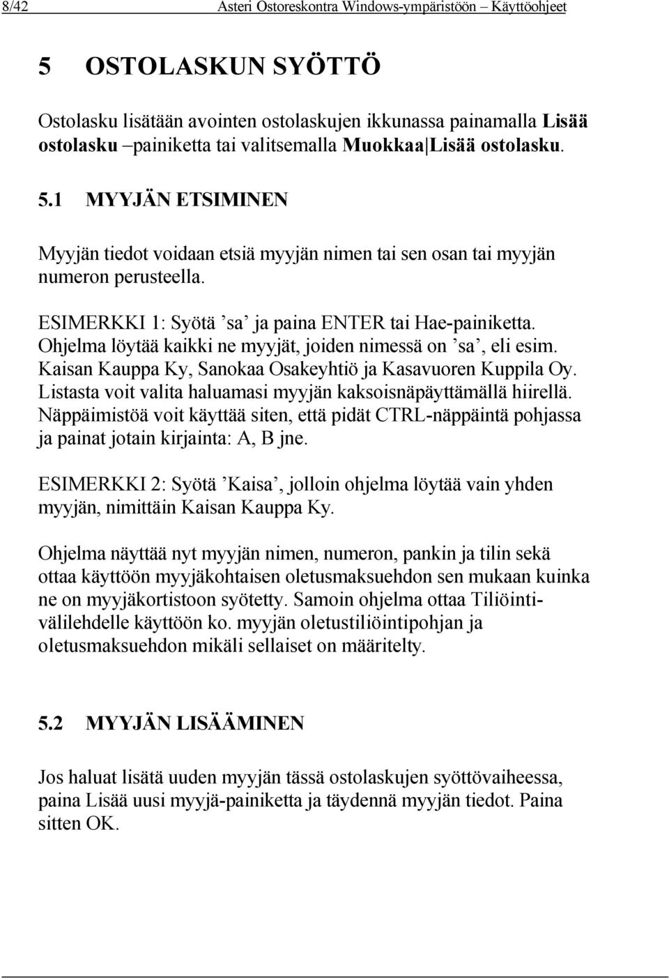 Ohjelma löytää kaikki ne myyjät, joiden nimessä on sa, eli esim. Kaisan Kauppa Ky, Sanokaa Osakeyhtiö ja Kasavuoren Kuppila Oy. Listasta voit valita haluamasi myyjän kaksoisnäpäyttämällä hiirellä.