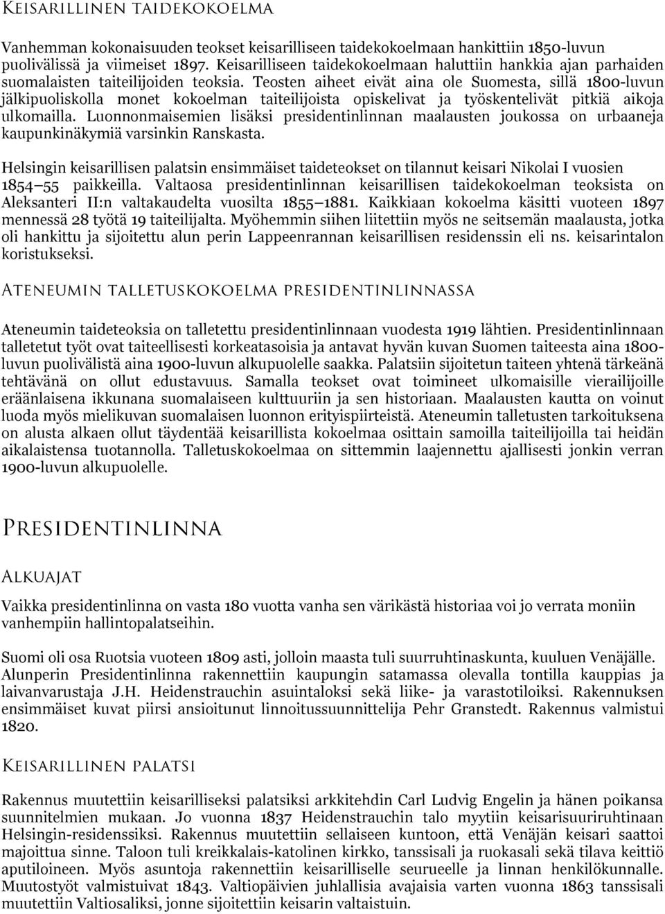 Teosten aiheet eivät aina ole Suomesta, sillä 1800-luvun jälkipuoliskolla monet kokoelman taiteilijoista opiskelivat ja työskentelivät pitkiä aikoja ulkomailla.