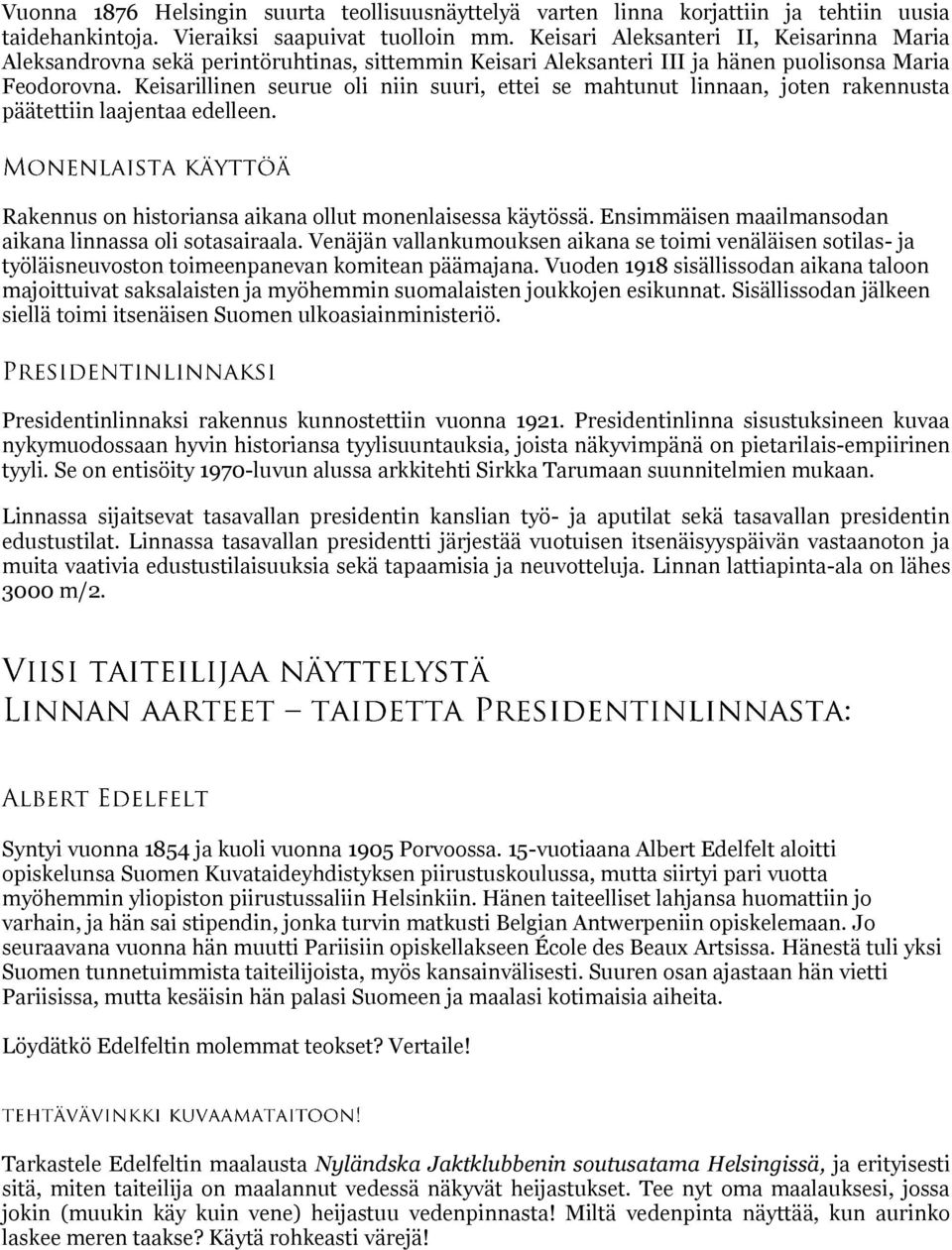 Keisarillinen seurue oli niin suuri, ettei se mahtunut linnaan, joten rakennusta päätettiin laajentaa edelleen. Rakennus on historiansa aikana ollut monenlaisessa käytössä.