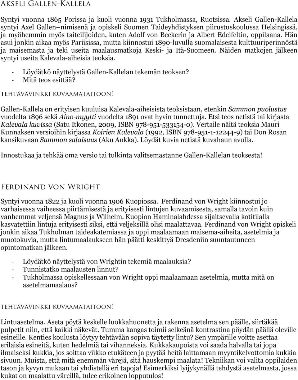 oppilaana. Hän asui jonkin aikaa myös Pariisissa, mutta kiinnostui 1890-luvulla suomalaisesta kulttuuriperinnöstä ja maisemasta ja teki useita maalausmatkoja Keski- ja Itä-Suomeen.