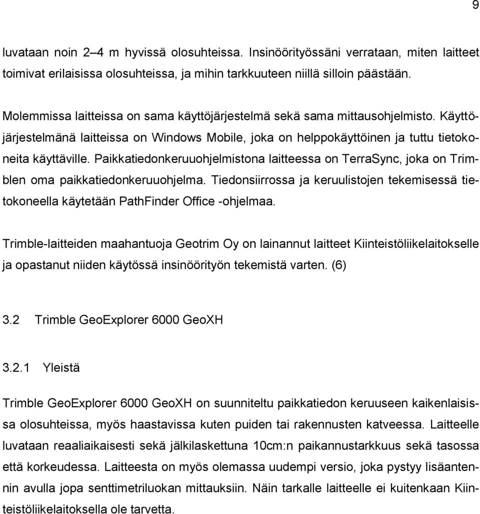 Paikkatiedonkeruuohjelmistona laitteessa on TerraSync, joka on Trimblen oma paikkatiedonkeruuohjelma. Tiedonsiirrossa ja keruulistojen tekemisessä tietokoneella käytetään PathFinder Office -ohjelmaa.