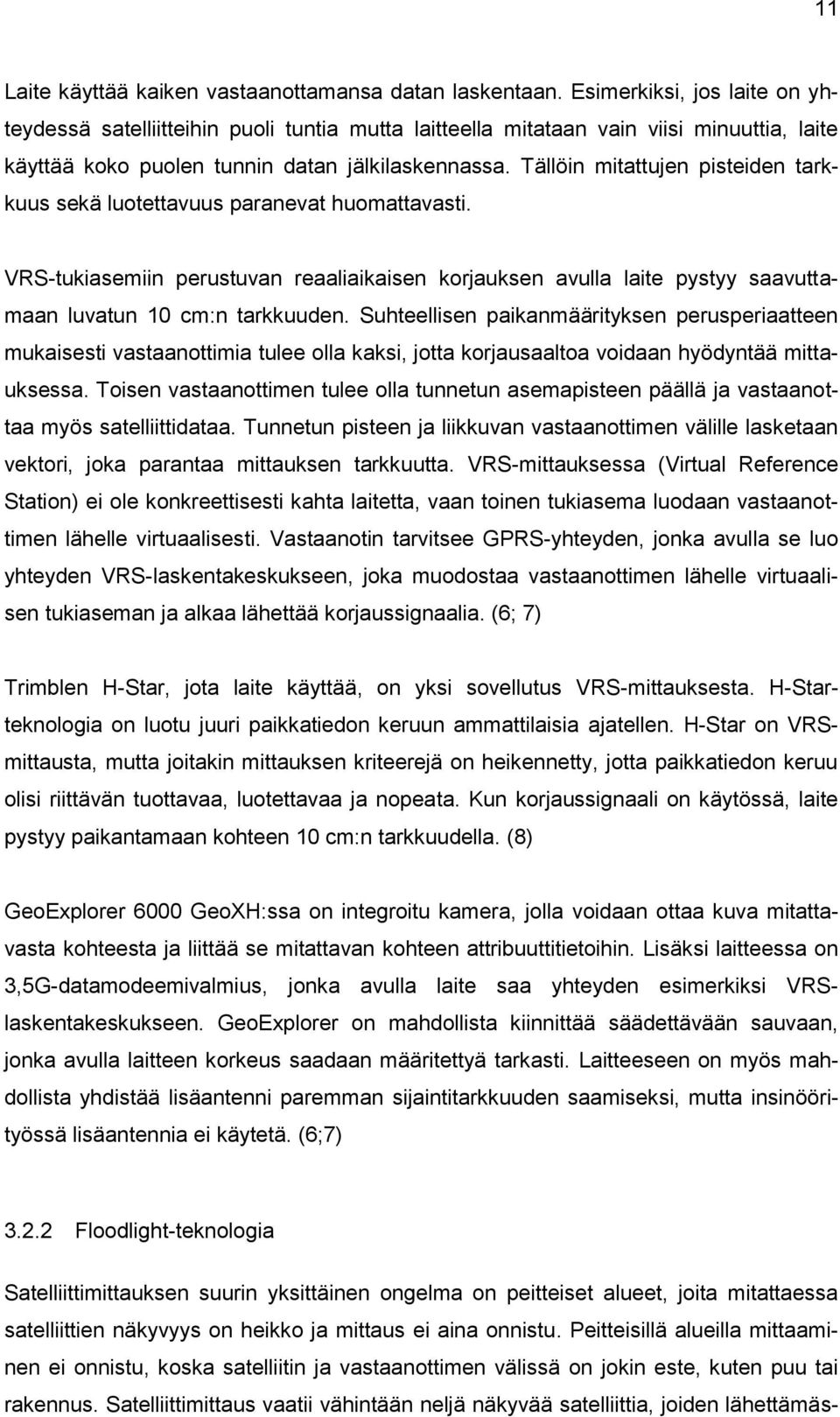 Tällöin mitattujen pisteiden tarkkuus sekä luotettavuus paranevat huomattavasti. VRS-tukiasemiin perustuvan reaaliaikaisen korjauksen avulla laite pystyy saavuttamaan luvatun 10 cm:n tarkkuuden.