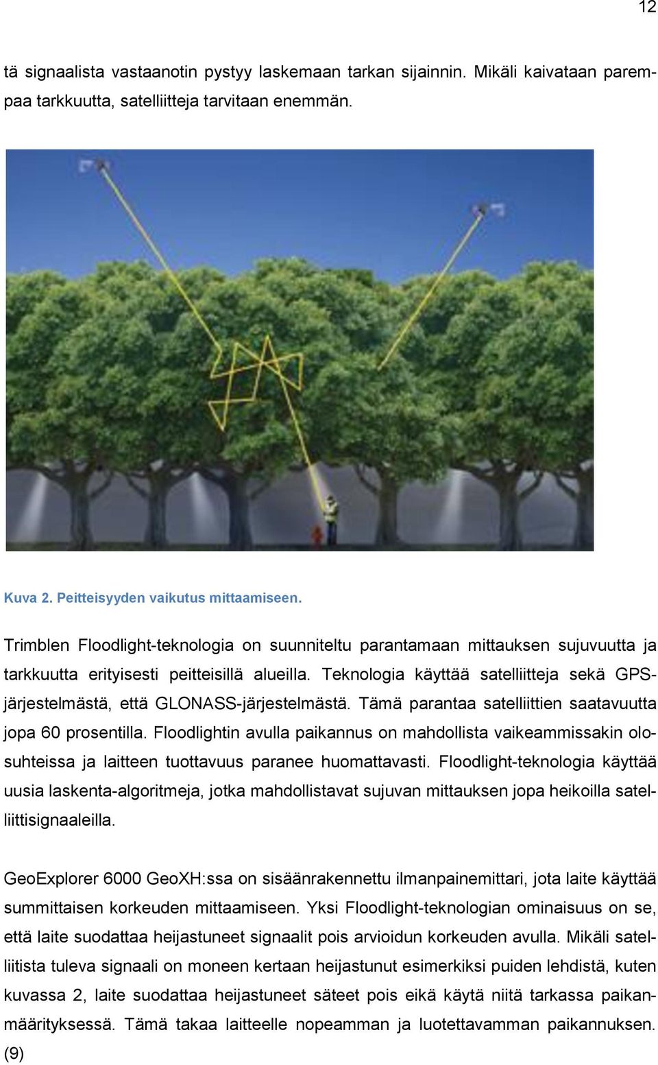 Teknologia käyttää satelliitteja sekä GPSjärjestelmästä, että GLONASS-järjestelmästä. Tämä parantaa satelliittien saatavuutta jopa 60 prosentilla.