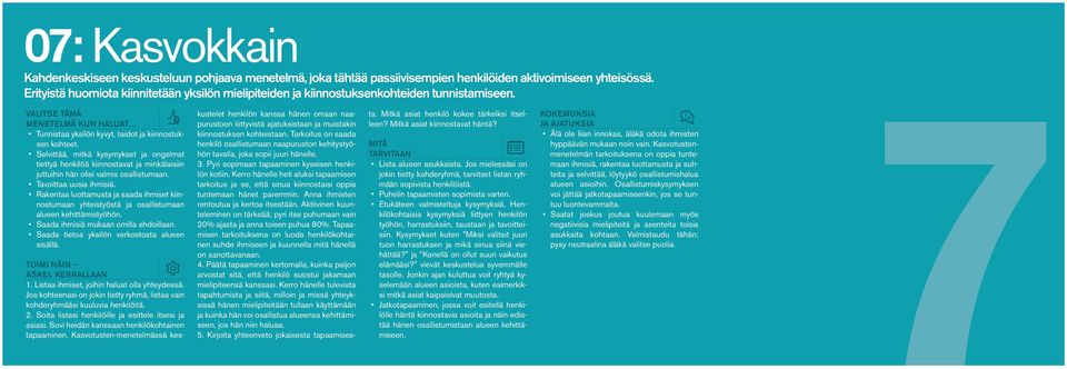 Selvittää, mitkä kysymykset ja ongelmat tiettyä henkilöä kiinnostavat ja minkälaisiin juttuihin hän olisi valmis osallistumaan. Tavoittaa uusia ihmisiä.