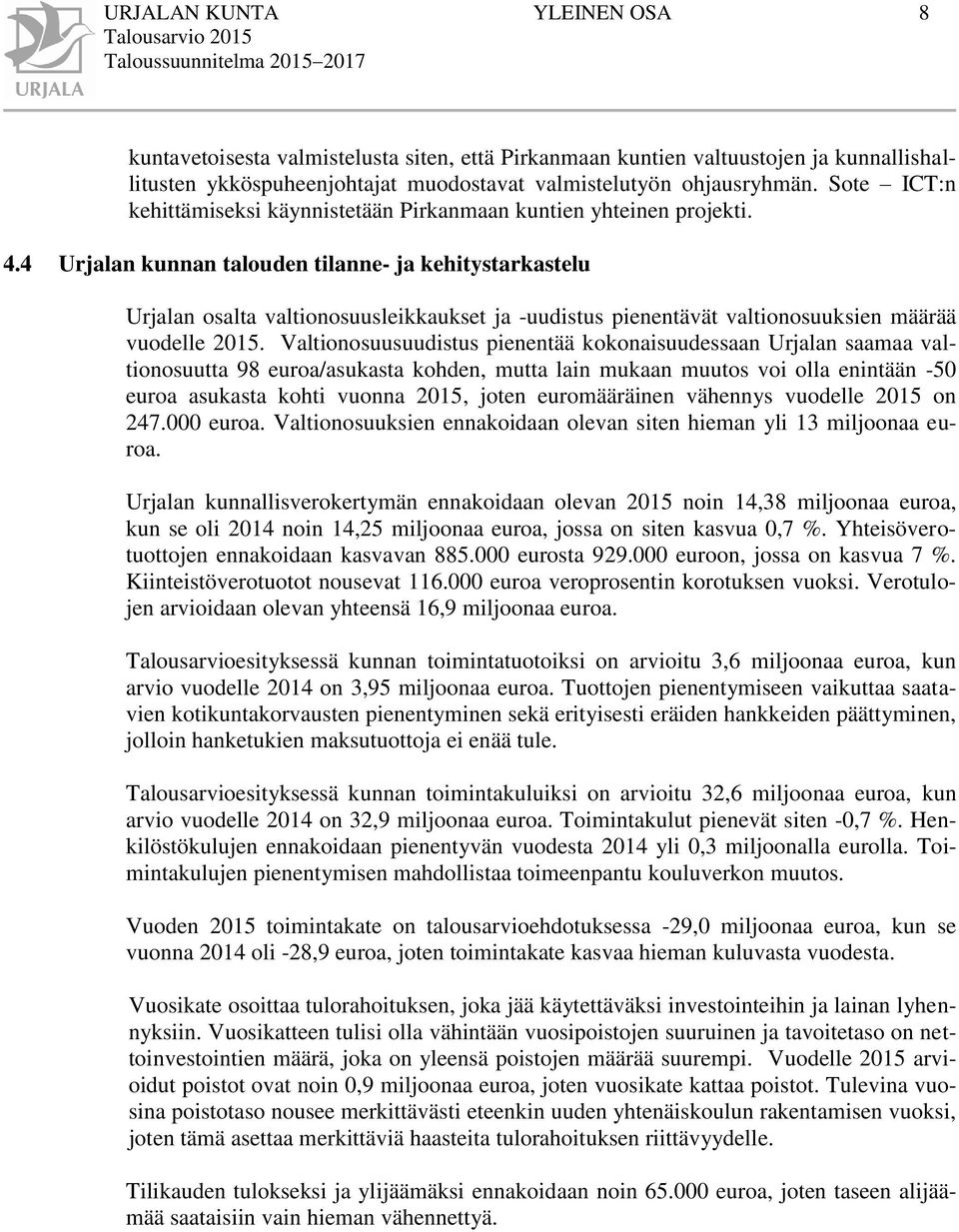 4 Urjalan kunnan talouden tilanne- ja kehitystarkastelu Urjalan osalta valtionosuusleikkaukset ja -uudistus pienentävät valtionosuuksien määrää vuodelle 2015.