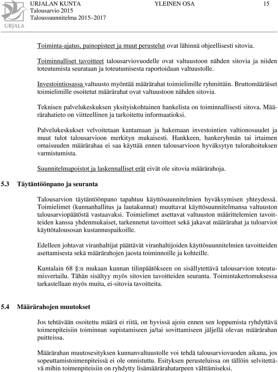 Investointiosassa valtuusto myöntää määrärahat toimielimille ryhmittäin. Bruttomääräiset toimielimille osoitetut määrärahat ovat valtuustoon nähden sitovia.