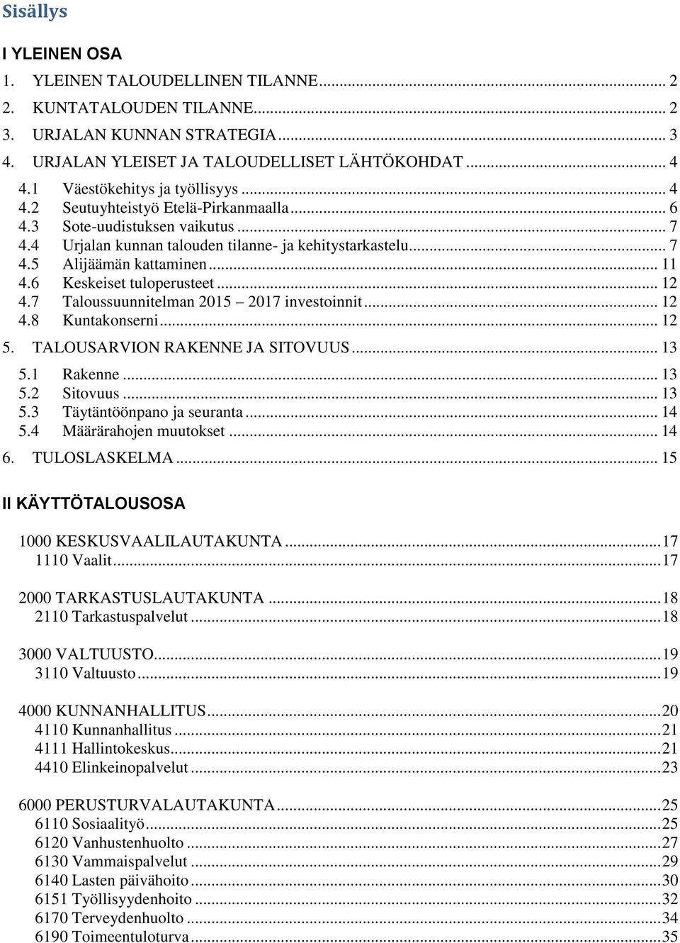 .. 11 4.6 Keskeiset tuloperusteet... 12 4.7 Taloussuunnitelman 2015 2017 investoinnit... 12 4.8 Kuntakonserni... 12 5. TALOUSARVION RAKENNE JA SITOVUUS... 13 5.1 Rakenne... 13 5.2 Sitovuus... 13 5.3 Täytäntöönpano ja seuranta.