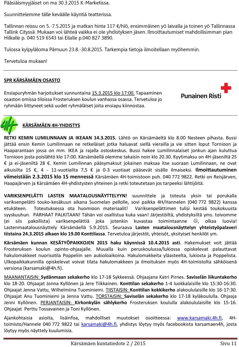 Tarkempia tietoja ilmoitellaan myöhemmin. Tervetuloa mukaan! SPR KÄRSÄMÄEN OSASTO Ensiapuryhmän harjoitukset sunnuntaina 15.3.2015 klo 17:00.