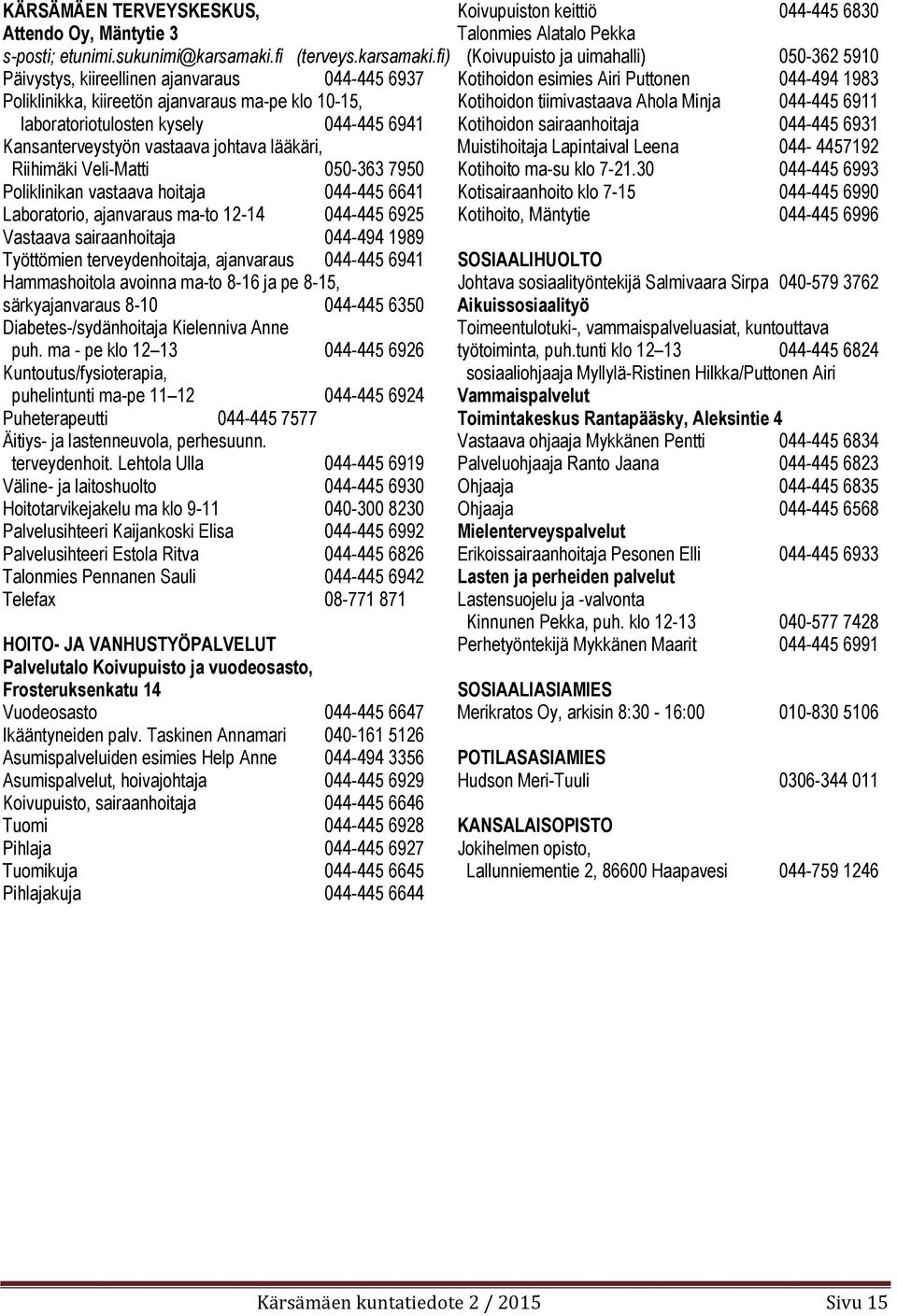 fi) Päivystys, kiireellinen ajanvaraus 044-445 6937 Poliklinikka, kiireetön ajanvaraus ma-pe klo 10-15, laboratoriotulosten kysely 044-445 6941 Kansanterveystyön vastaava johtava lääkäri, Riihimäki