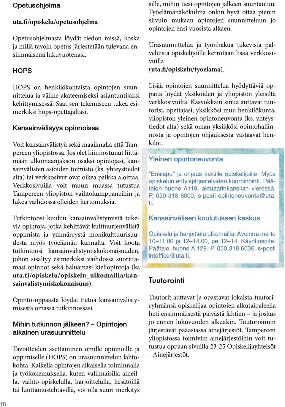 Kansainvälisyys opinnoissa Voit kansainvälistyä sekä maailmalla että Tampereen yliopistossa. Jos olet kiinnostunut liittämään ulkomaanjakson osaksi opintojasi, kansainvälisten asioiden toimisto (ks.