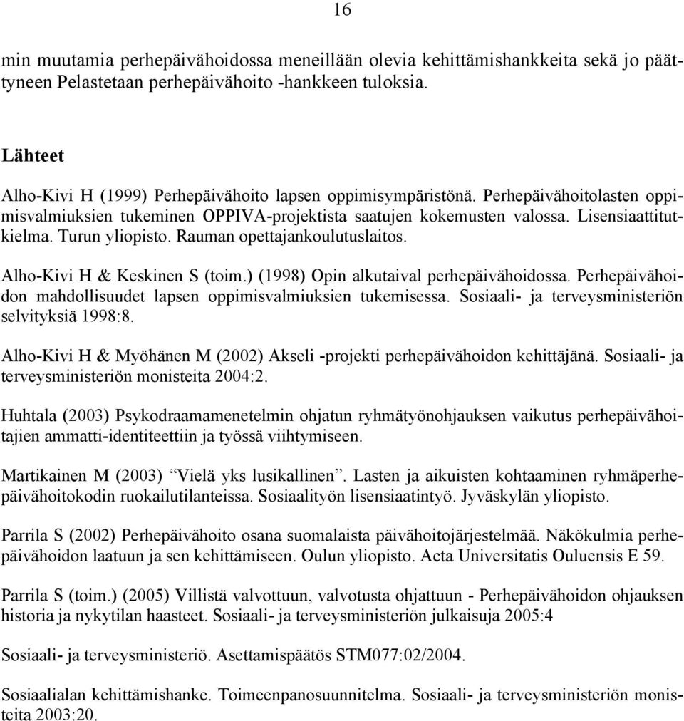 Turun yliopisto. Rauman opettajankoulutuslaitos. Alho-Kivi H & Keskinen S (toim.) (1998) Opin alkutaival perhepäivähoidossa. Perhepäivähoidon mahdollisuudet lapsen oppimisvalmiuksien tukemisessa.