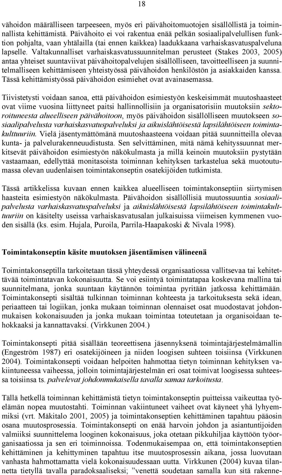 Valtakunnalliset varhaiskasvatussuunnitelman perusteet (Stakes 2003, 2005) antaa yhteiset suuntaviivat päivähoitopalvelujen sisällölliseen, tavoitteelliseen ja suunnitelmalliseen kehittämiseen