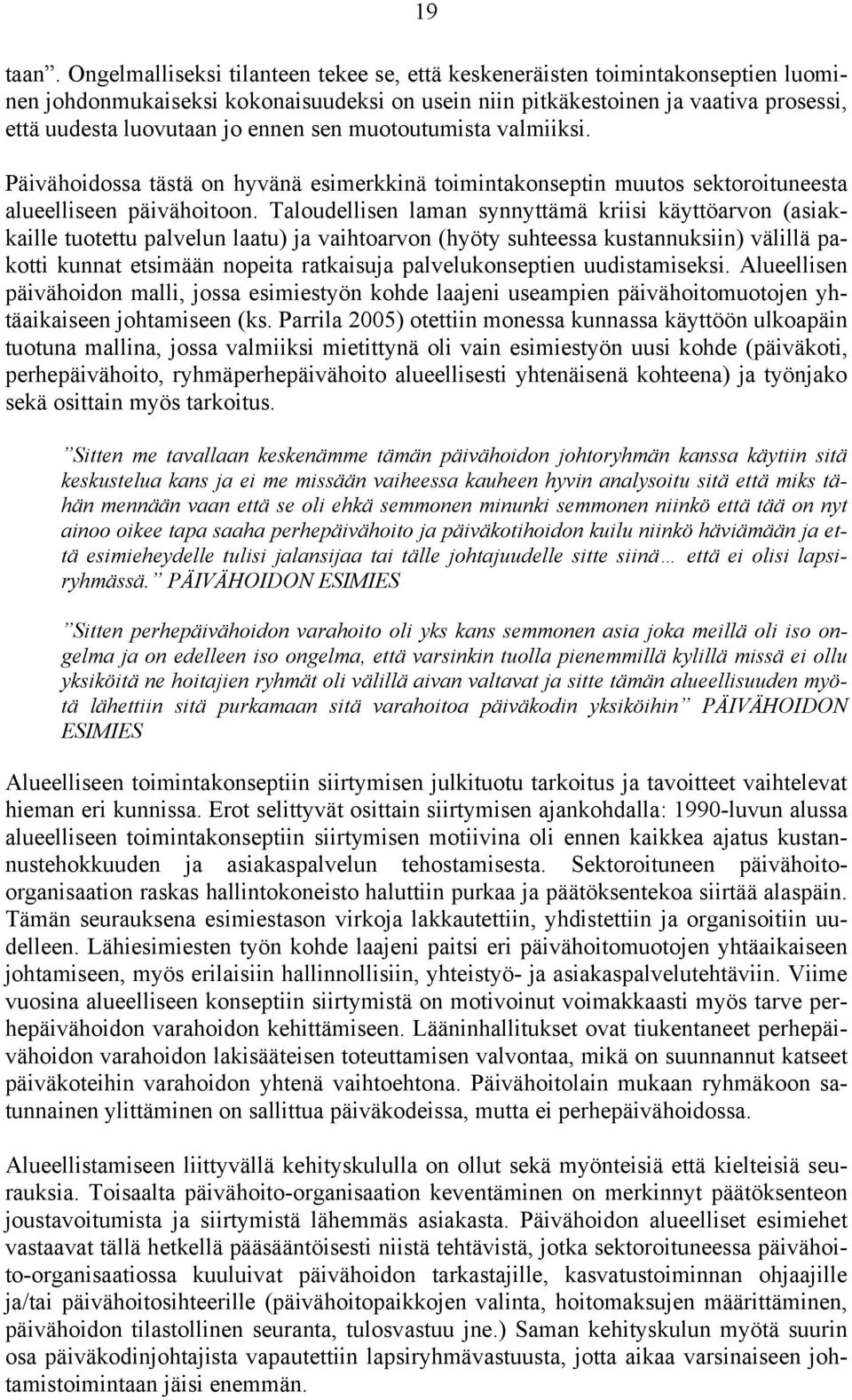 sen muotoutumista valmiiksi. Päivähoidossa tästä on hyvänä esimerkkinä toimintakonseptin muutos sektoroituneesta alueelliseen päivähoitoon.