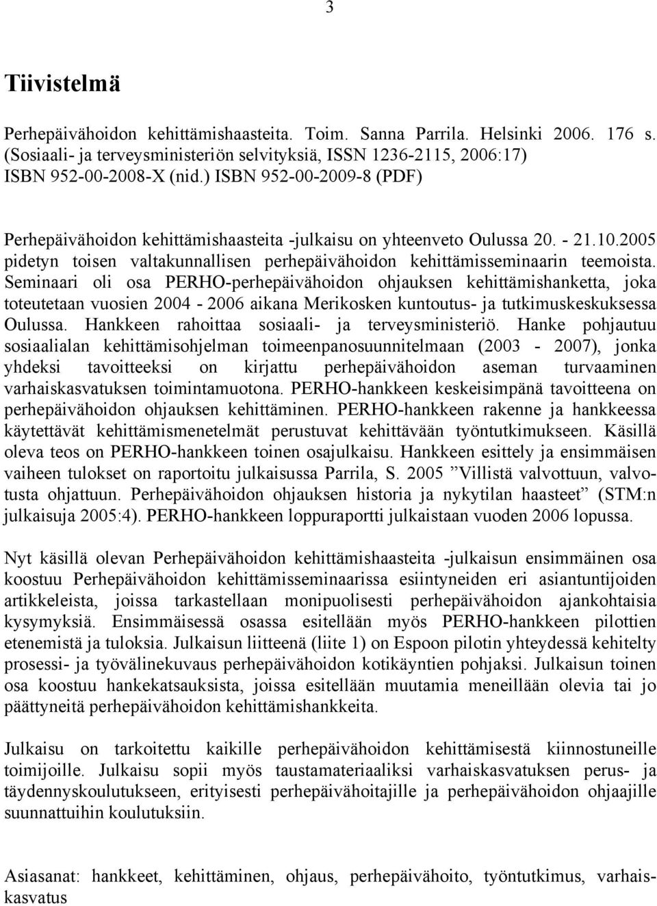 Seminaari oli osa PERHO-perhepäivähoidon ohjauksen kehittämishanketta, joka toteutetaan vuosien 2004-2006 aikana Merikosken kuntoutus- ja tutkimuskeskuksessa Oulussa.