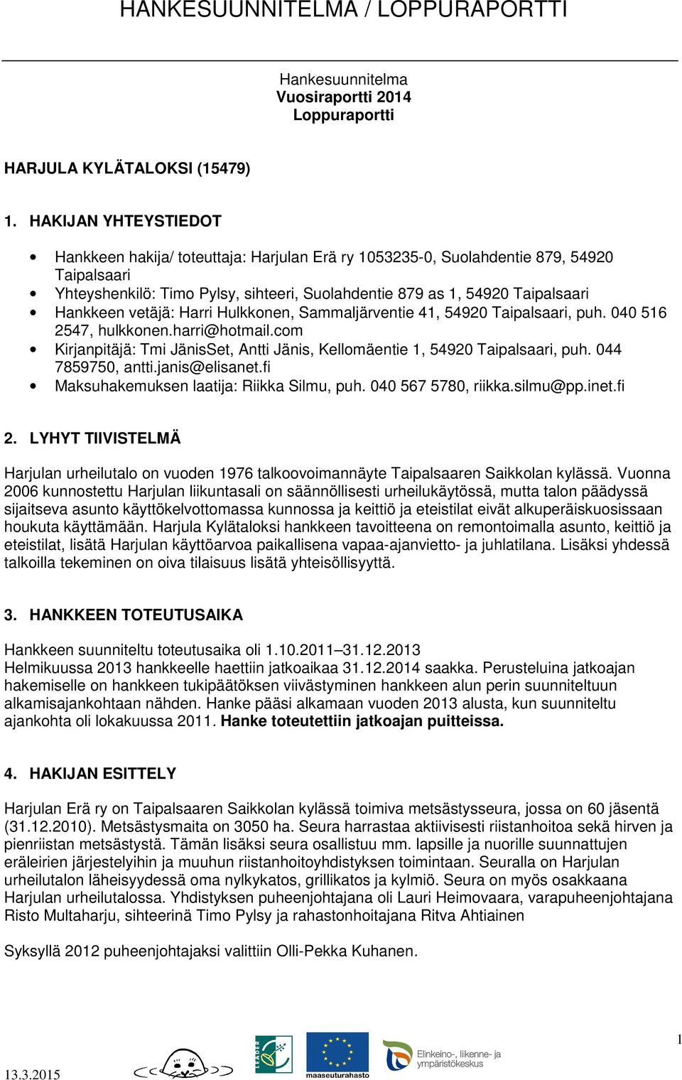 vetäjä: Harri Hulkkonen, Sammaljärventie 41, 54920 Taipalsaari, puh. 040 516 2547, hulkkonen.harri@hotmail.com Kirjanpitäjä: Tmi JänisSet, Antti Jänis, Kellomäentie 1, 54920 Taipalsaari, puh.