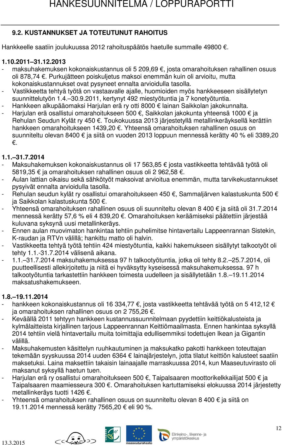 - Vastikkeetta tehtyä työtä on vastaavalle ajalle, huomioiden myös hankkeeseen sisällytetyn suunnittelutyön 1.4. 30.9.2011, kertynyt 492 miestyötuntia ja 7 konetyötuntia.