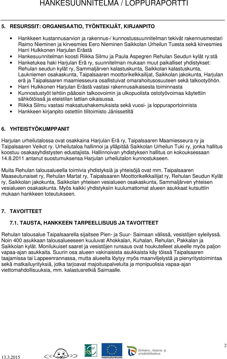 paikalliset yhdistykset: Rehulan seudun kylät ry, Sammaljärven kalastuskunta, Saikkolan kalastuskunta, Laukniemen osakaskunta, Taipalsaaren moottorikelkkailijat, Saikkolan jakokunta, Harjulan erä ja