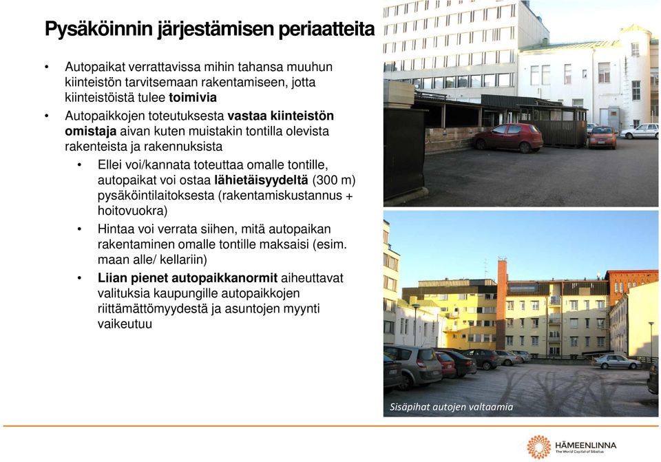 lähietäisyydeltä (300 m) pysäköintilaitoksesta (rakentamiskustannus + hoitovuokra) Hintaa voi verrata siihen, mitä autopaikan rakentaminen omalle tontille maksaisi (esim.