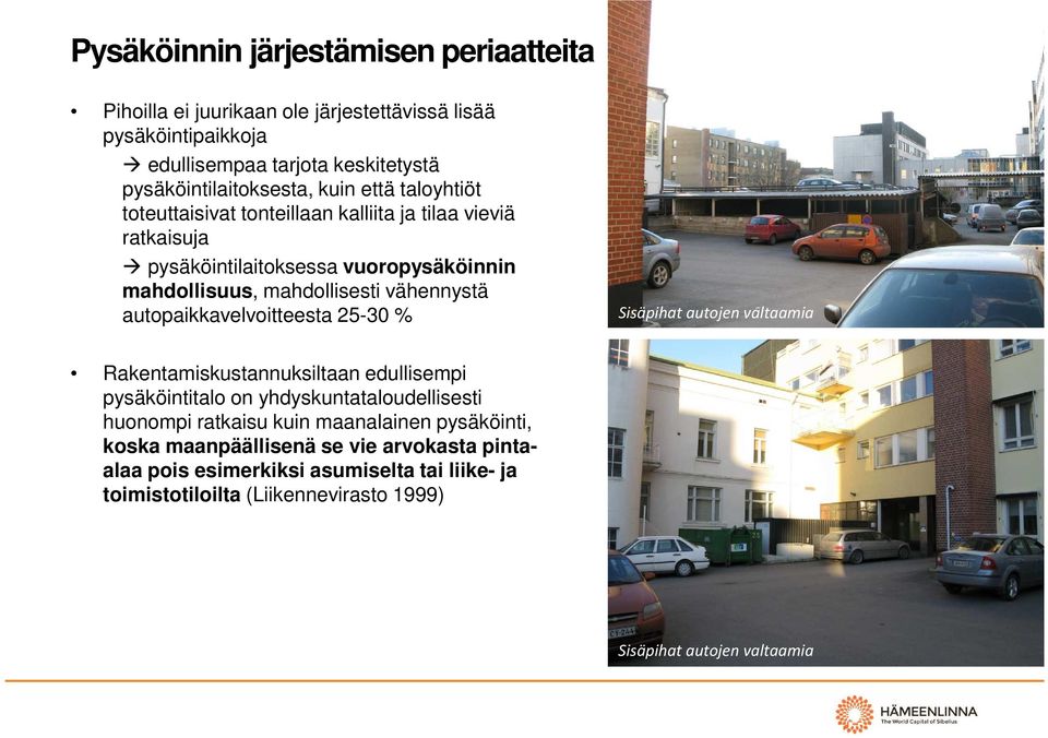 autopaikkavelvoitteesta 25-30 % Sisäpihat autojen valtaamia Rakentamiskustannuksiltaan edullisempi pysäköintitalo on yhdyskuntataloudellisesti huonompi ratkaisu kuin