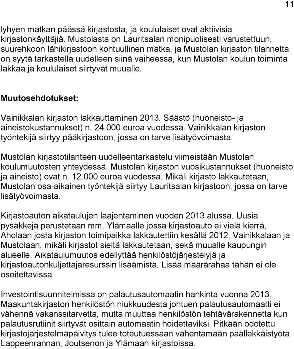 koulun toiminta lakkaa ja koululaiset siirtyvät muualle. Muutosehdotukset: Vainikkalan kirjaston lakkauttaminen 2013. Säästö (huoneisto- ja aineistokustannukset) n. 24.000 euroa vuodessa.