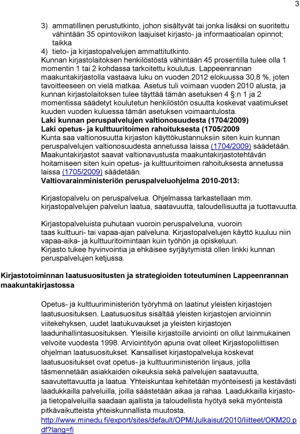 Lappeenrannan maakuntakirjastolla vastaava luku on vuoden 2012 elokuussa 30,8 %, joten tavoitteeseen on vielä matkaa.