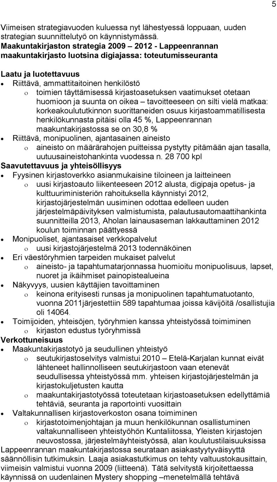kirjastoasetuksen vaatimukset otetaan huomioon ja suunta on oikea tavoitteeseen on silti vielä matkaa: korkeakoulututkinnon suorittaneiden osuus kirjastoammatillisesta henkilökunnasta pitäisi olla 45