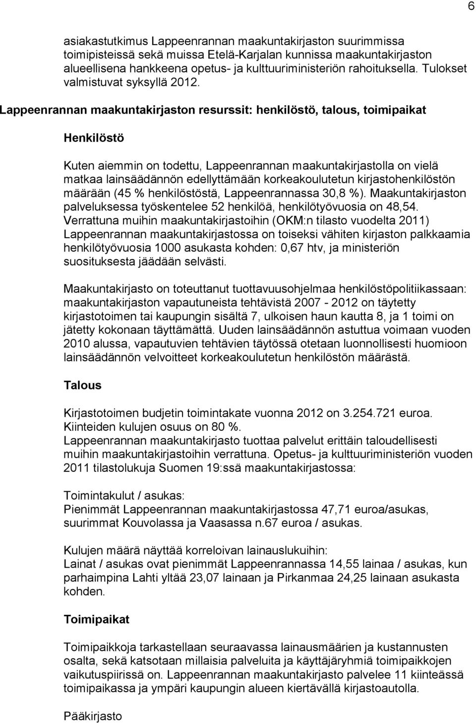 Lappeenrannan maakuntakirjaston resurssit: henkilöstö, talous, toimipaikat Henkilöstö Kuten aiemmin on todettu, Lappeenrannan maakuntakirjastolla on vielä matkaa lainsäädännön edellyttämään