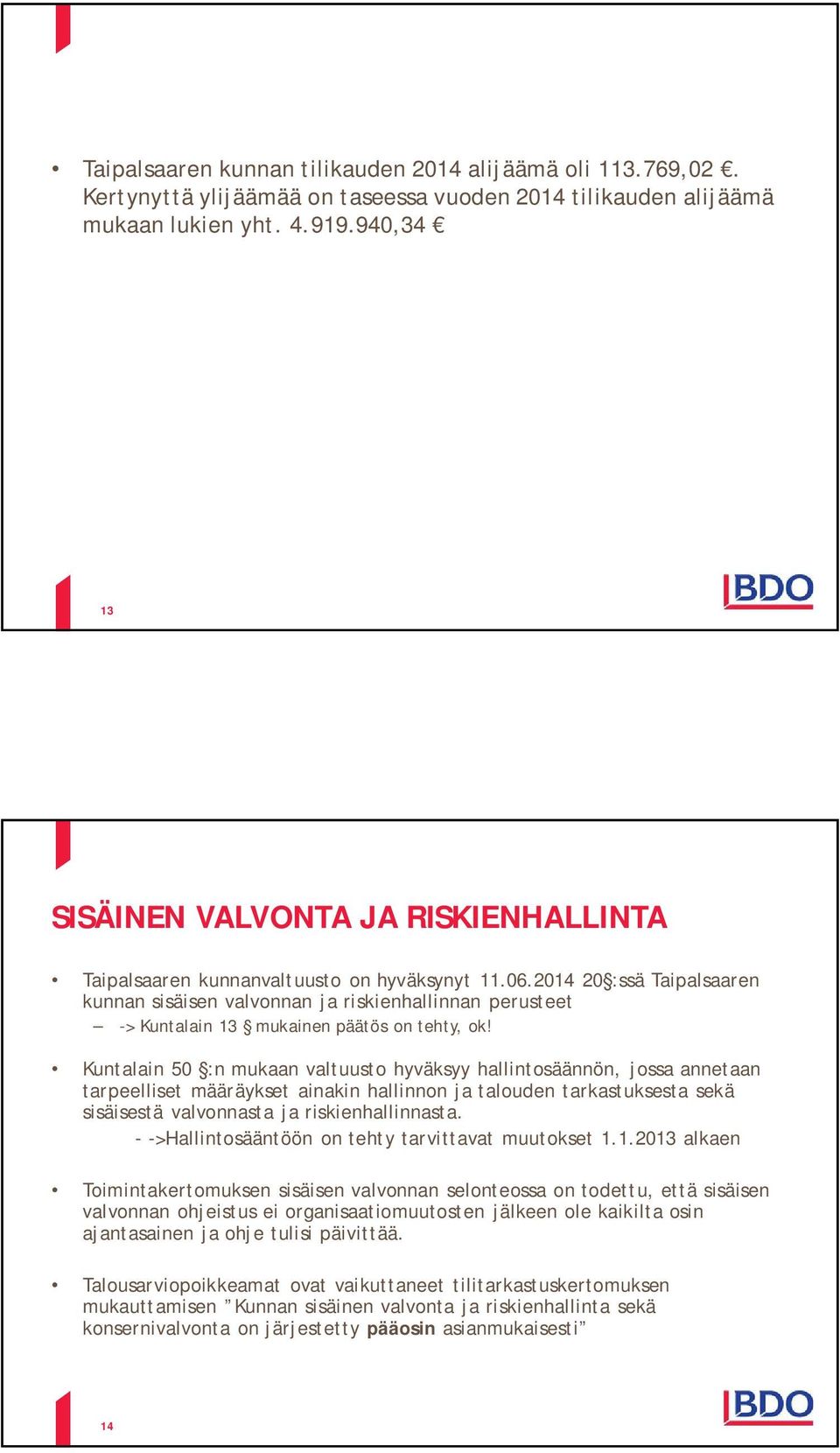 2014 20 :ssä Taipalsaaren kunnan sisäisen valvonnan ja riskienhallinnan perusteet -> Kuntalain 13 mukainen päätös on tehty, ok!