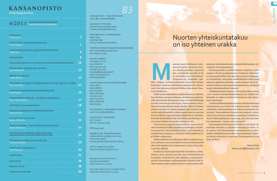 Jukka Koro 6 Ajankohtaista 8 Kansanopistopäivien 2011 satoa Karstulan Evankeliselta Opistolta 10 Kansanopisto-opettajuuden ytimessä Jenni Mäenpää 12 Meistä tuli opettajia Leena Mattila 13 Jag hoppas