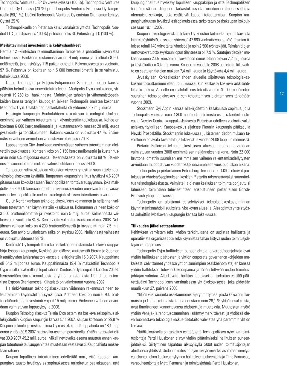 Petersburg LLC (100 %). Merkittävimmät investoinnit ja kehityshankkeet Hermia 12 -kiinteistön rakennuttaminen Tampereella päätettiin käynnistää helmikuussa. Hankkeen kustannusarvio on 9 milj.