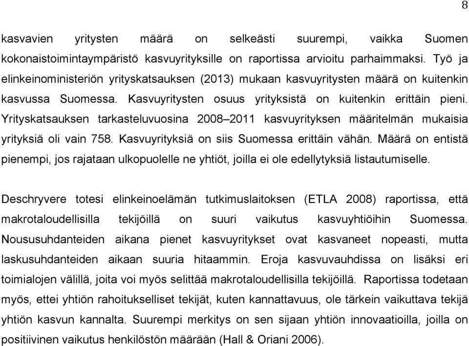 Yrityskatsauksen tarkasteluvuosina 2008 2011 kasvuyrityksen määritelmän mukaisia yrityksiä oli vain 758. Kasvuyrityksiä on siis Suomessa erittäin vähän.