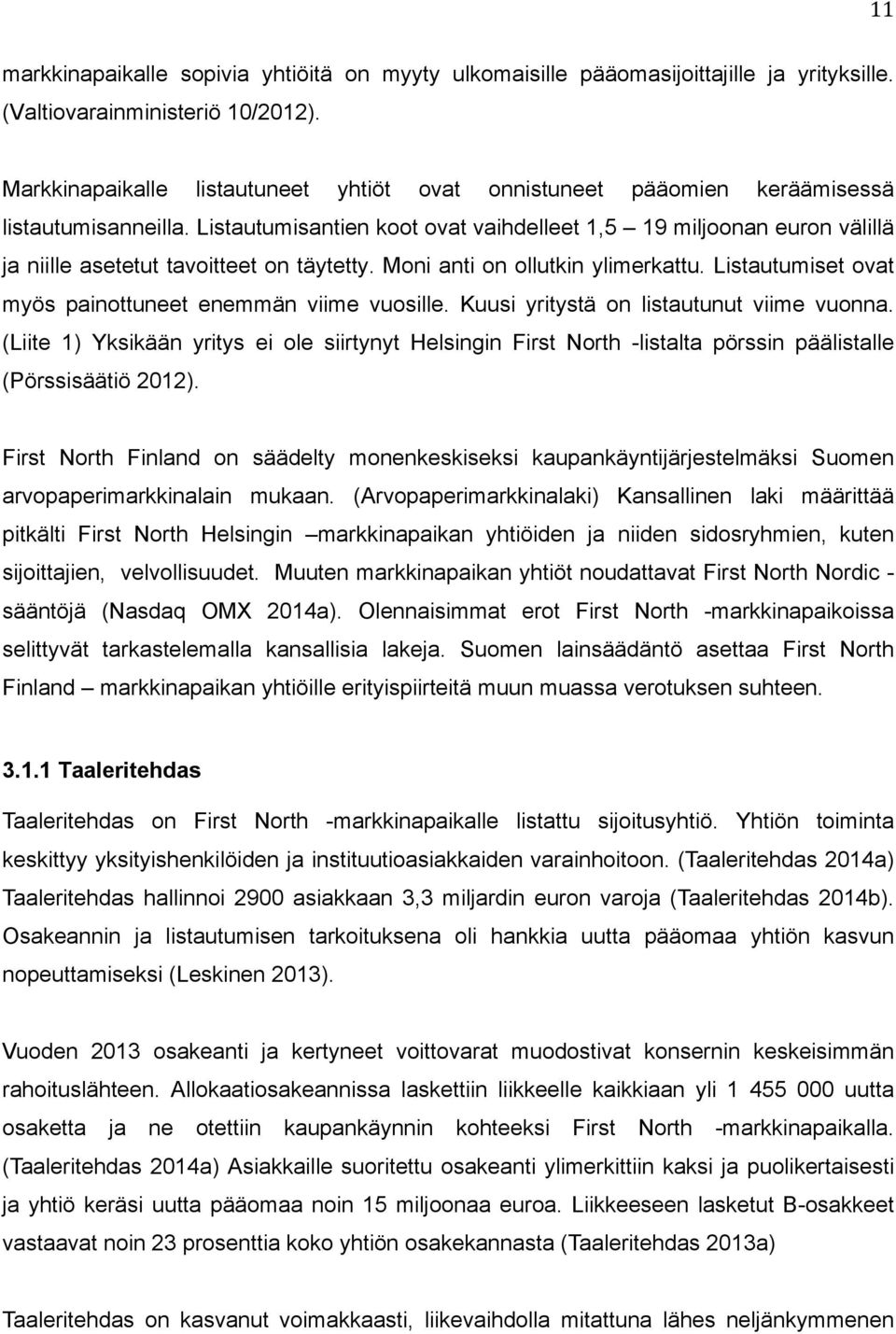 Listautumisantien koot ovat vaihdelleet 1,5 19 miljoonan euron välillä ja niille asetetut tavoitteet on täytetty. Moni anti on ollutkin ylimerkattu.