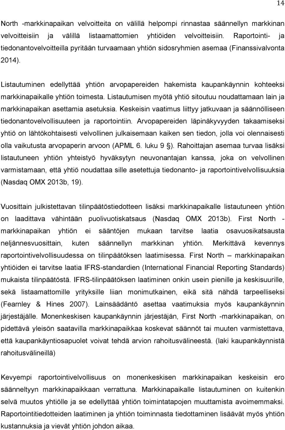 Listautuminen edellyttää yhtiön arvopapereiden hakemista kaupankäynnin kohteeksi markkinapaikalle yhtiön toimesta.