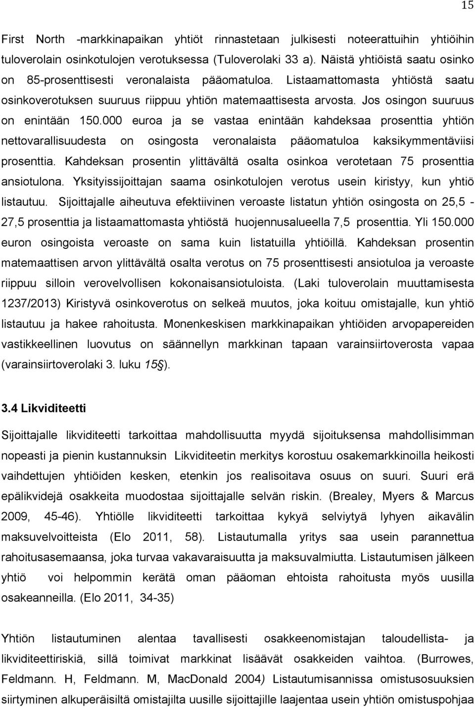 Jos osingon suuruus on enintään 150.000 euroa ja se vastaa enintään kahdeksaa prosenttia yhtiön nettovarallisuudesta on osingosta veronalaista pääomatuloa kaksikymmentäviisi prosenttia.