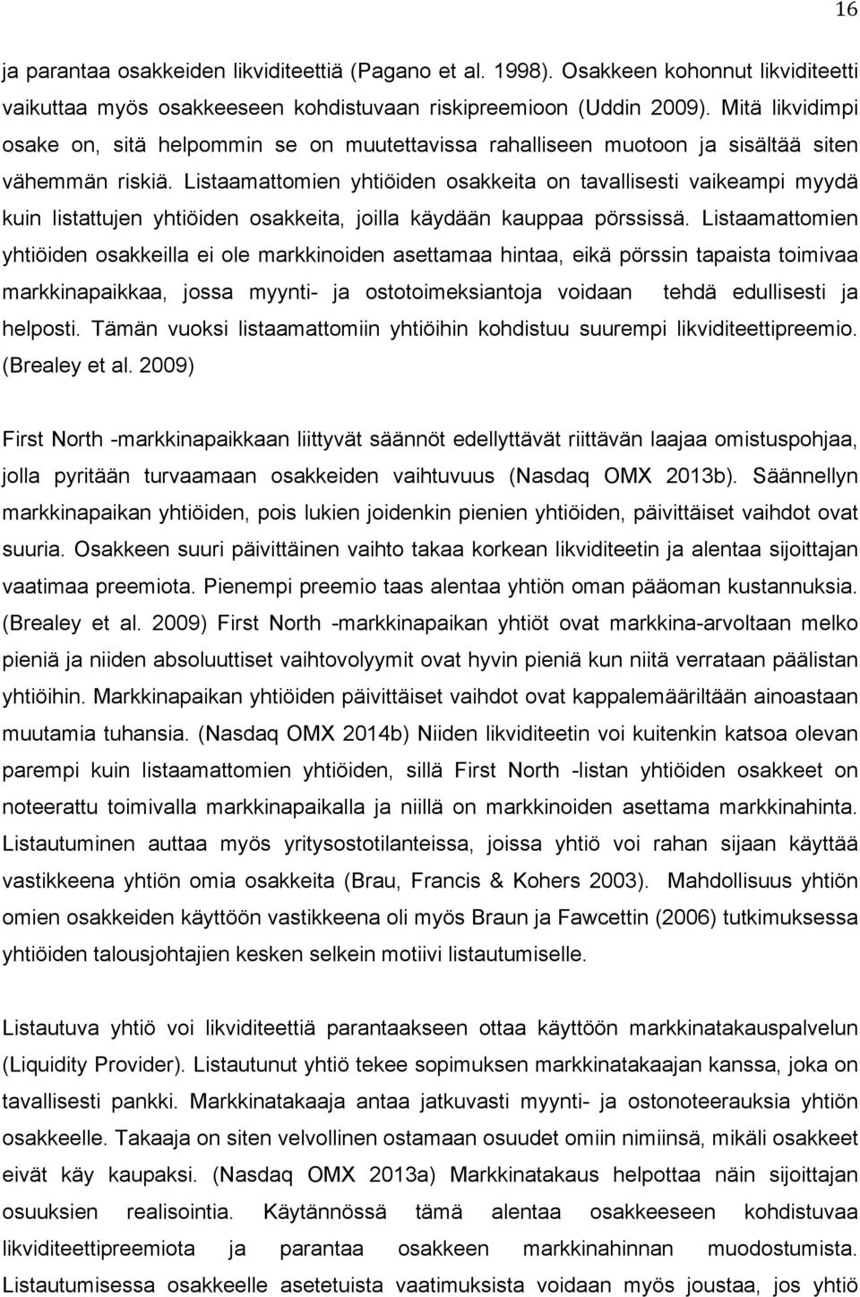 Listaamattomien yhtiöiden osakkeita on tavallisesti vaikeampi myydä kuin listattujen yhtiöiden osakkeita, joilla käydään kauppaa pörssissä.