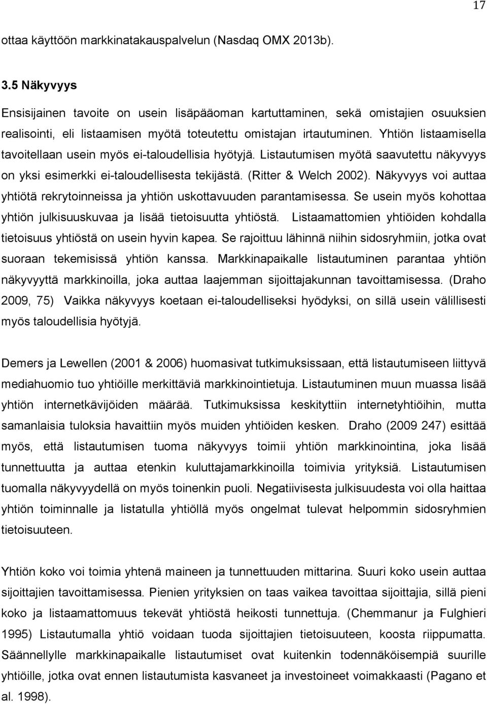 Yhtiön listaamisella tavoitellaan usein myös ei-taloudellisia hyötyjä. Listautumisen myötä saavutettu näkyvyys on yksi esimerkki ei-taloudellisesta tekijästä. (Ritter & Welch 2002).